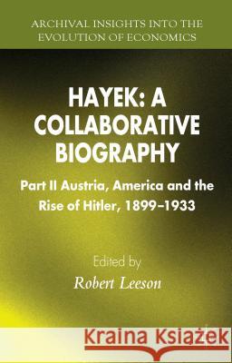 Hayek: A Collaborative Biography: Part II, Austria, America and the Rise of Hitler, 1899-1933 Leeson, R. 9781137325082 Palgrave MacMillan