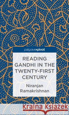 Reading Gandhi in the Twenty-First Century Niranjan Ramakrishnan 9781137325143