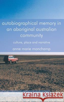 Autobiographical Memory in an Aboriginal Australian Community: Culture, Place and Narrative Monchamp, A. 9781137325266 Palgrave MacMillan