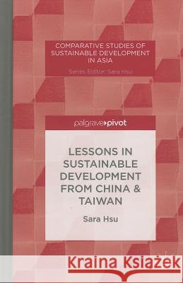 Lessons in Sustainable Development from China & Taiwan Sara Hsu 9781137325563 Palgrave Pivot