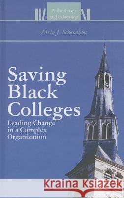 Saving Black Colleges: Leading Change in a Complex Organization Schexnider, Alvin J. 9781137325846