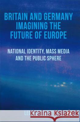 Britain and Germany Imagining the Future of Europe: National Identity, Mass Media and the Public Sphere Novy, L. 9781137326065 0