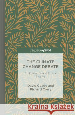 The Climate Change Debate: An Epistemic and Ethical Enquiry Coady, David 9781137326270 Palgrave MacMillan