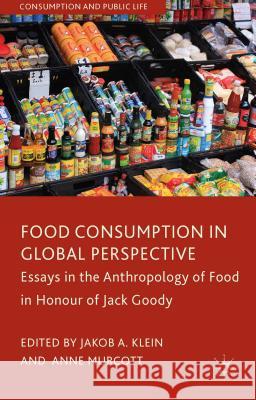 Food Consumption in Global Perspective: Essays in the Anthropology of Food in Honour of Jack Goody Klein, J. 9781137326409 Palgrave MacMillan