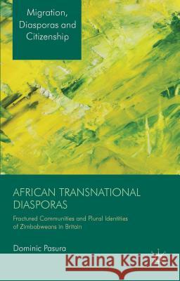 African Transnational Diasporas: Fractured Communities and Plural Identities of Zimbabweans in Britain Pasura, D. 9781137326560 Palgrave MacMillan