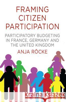 Framing Citizen Participation: Participatory Budgeting in France, Germany and the United Kingdom Röcke, A. 9781137326652 PALGRAVE MACMILLAN