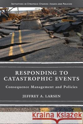 Responding to Catastrophic Events: Consequence Management and Policies Larsen, J. 9781137326775 Palgrave MacMillan