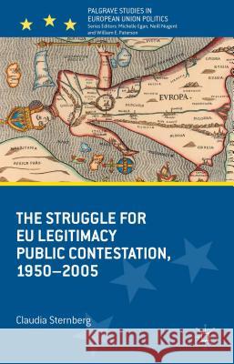 The Struggle for Eu Legitimacy: Public Contestation, 1950-2005 Sternberg, Claudia 9781137327833 0