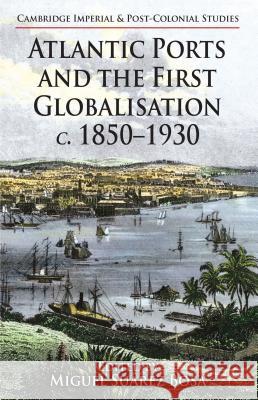 Atlantic Ports and the First Globalisation C. 1850-1930 Suárez Bosa, Miguel 9781137327970 PALGRAVE MACMILLAN