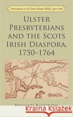 Ulster Presbyterians and the Scots Irish Diaspora, 1750-1764 Benjamin Bankhurst 9781137328199 Palgrave MacMillan