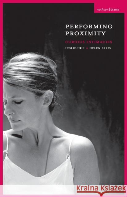 Performing Proximity: Curious Intimacies Hill, Leslie 9781137328281 Palgrave MacMillan