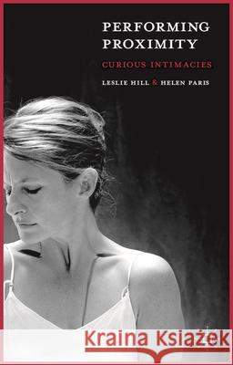 Performing Proximity: Curious Intimacies Leslie Hill Helen Paris 9781137328298 Palgrave MacMillan