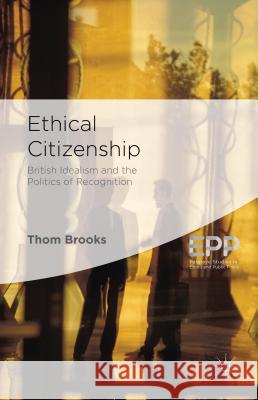 Ethical Citizenship: British Idealism and the Politics of Recognition Brooks, T. 9781137329950 Palgrave MacMillan