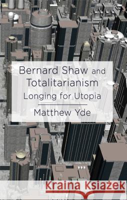 Bernard Shaw and Totalitarianism: Longing for Utopia Yde, M. 9781137330192 0