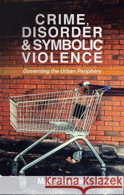 Crime, Disorder and Symbolic Violence: Governing the Urban Periphery Bowden, M. 9781137330352 Palgrave MacMillan