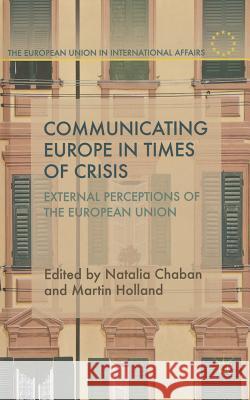 Communicating Europe in Times of Crisis: External Perceptions of the European Union Chaban, N. 9781137331168 Palgrave MacMillan