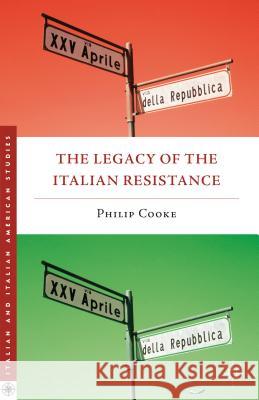 The Legacy of the Italian Resistance Philip Cooke 9781137331250 0