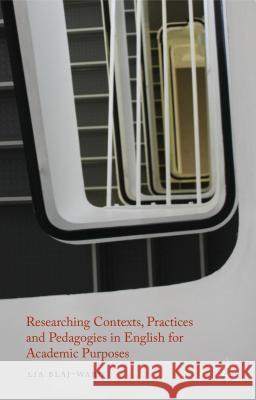 Researching Contexts, Practices and Pedagogies in English for Academic Purposes Lia Blaj-Ward 9781137331861 Palgrave MacMillan