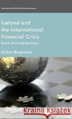 Iceland and the International Financial Crisis: Boom, Bust and Recovery Bergmann, Eirikur 9781137331991