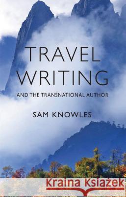 Travel Writing and the Transnational Author Sam Knowles 9781137332455 Palgrave MacMillan