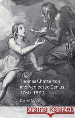 Thomas Chatterton and Neglected Genius, 1760-1830 Daniel Cook 9781137332486 0