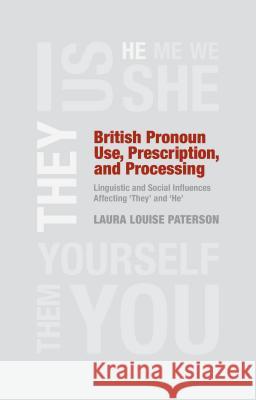 British Pronoun Use, Prescription, and Processing: Linguistic and Social Influences Affecting 'they' and 'he' Paterson, L. 9781137332721 Palgrave MacMillan