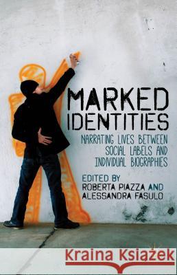 Marked Identities: Narrating Lives Between Social Labels and Individual Biographies Piazza, R. 9781137332806 Palgrave MacMillan