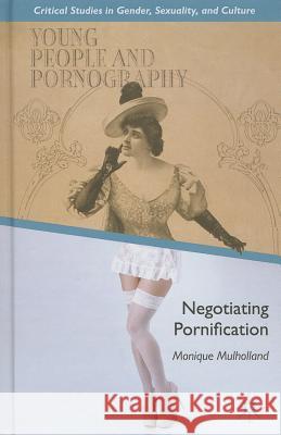 Young People and Pornography: Negotiating Pornification Mulholland, M. 9781137332936 Palgrave MacMillan