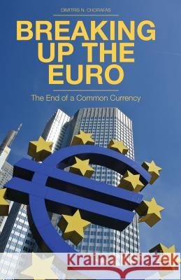 Breaking Up the Euro: The End of a Common Currency Chorafas, D. 9781137333261