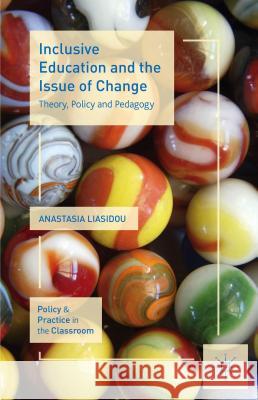 Inclusive Education and the Issue of Change: Theory, Policy and Pedagogy Liasidou, A. 9781137333698 Palgrave MacMillan