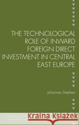 The Technological Role of Inward Foreign Direct Investment in Central East Europe Johannes Stephan 9781137333759