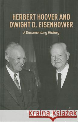 Herbert Hoover and Dwight D. Eisenhower: A Documentary History Walch, T. 9781137334084 0