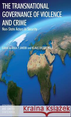 The Transnational Governance of Violence and Crime: Non-State Actors in Security Jakobi, A. 9781137334411