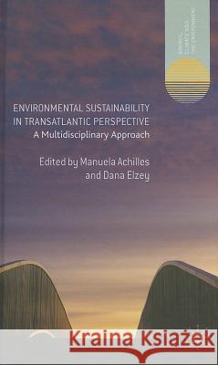 Environmental Sustainability in Transatlantic Perspective: A Multidisciplinary Approach Achilles, Manuela 9781137334473 0