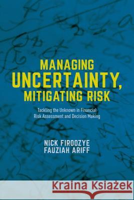 Managing Uncertainty, Mitigating Risk: Tackling the Unknown in Financial Risk Assessment and Decision Making Firoozye, Nick 9781137334534 PALGRAVE MACMILLAN