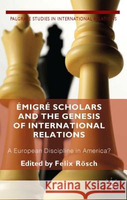 Émigré Scholars and the Genesis of International Relations: A European Discipline in America? Roesch, F. 9781137334688 Palgrave MacMillan