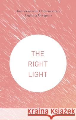 The Right Light: Interviews with Contemporary Lighting Designers Nick Moran 9781137334770 Palgrave MacMillan