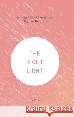 The Right Light: Interviews with Contemporary Lighting Designers Nick Moran 9781137334787 Palgrave MacMillan
