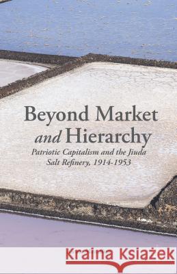 Beyond Market and Hierarchy: Patriotic Capitalism and the Jiuda Salt Refinery, 1914-1953 Man-Bun, K. 9781137335265 Palgrave MacMillan