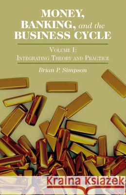 Money, Banking, and the Business Cycle: Volume I: Integrating Theory and Practice Simpson, Brian P. 9781137335319 Palgrave MacMillan
