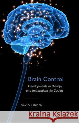 Brain Control: Developments in Therapy and Implications for Society Linden, D. 9781137335326 Palgrave MacMillan