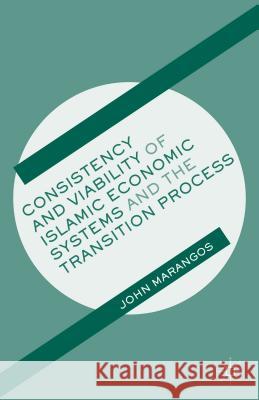 Consistency and Viability of Islamic Economic Systems and the Transition Process John Marangos 9781137335784