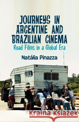 Journeys in Argentine and Brazilian Cinema: Road Films in a Global Era Pinazza, Natalia 9781137336033