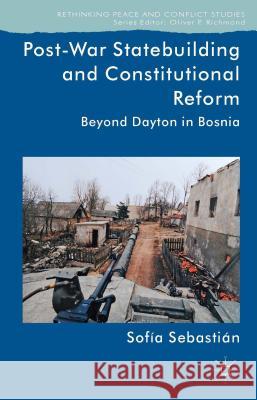 Post-War Statebuilding and Constitutional Reform: Beyond Dayton in Bosnia Sebastián-Aparicio, Sofía 9781137336873