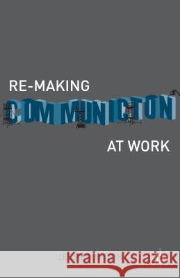 Re-Making Communication at Work Jesse Sostrin 9781137337061 Palgrave MacMillan
