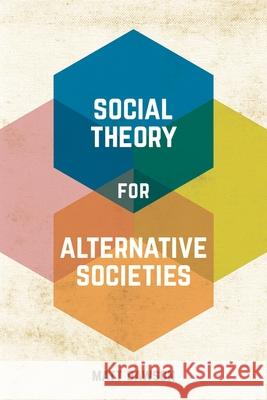 Social Theory for Alternative Societies Matt Dawson 9781137337337 Palgrave MacMillan