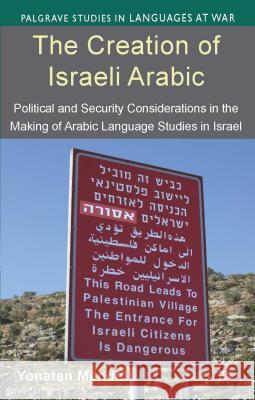 The Creation of Israeli Arabic: Security and Politics in Arabic Studies in Israel Mendel, Y. 9781137337368 Palgrave MacMillan