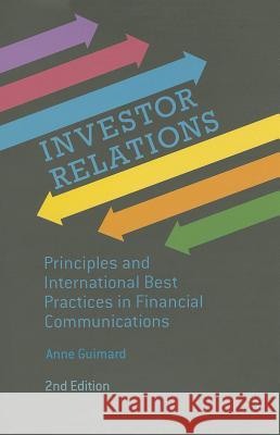 Investor Relations: Principles and International Best Practices in Financial Communications Guimard, Anne 9781137337399 0