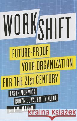 Workshift: Future-Proof Your Organization for the 21st Century Morwick, J. 9781137337467 PALGRAVE MACMILLAN
