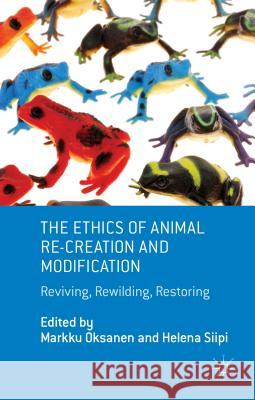 The Ethics of Animal Re-Creation and Modification: Reviving, Rewilding, Restoring Oksanen, M. 9781137337634 Palgrave MacMillan